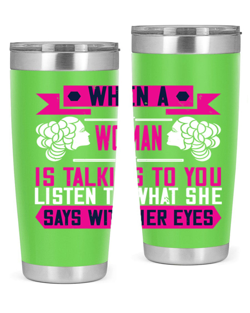 When a woman is talking to you listen to what she says with her eyes Style 21#- womens day- Tumbler