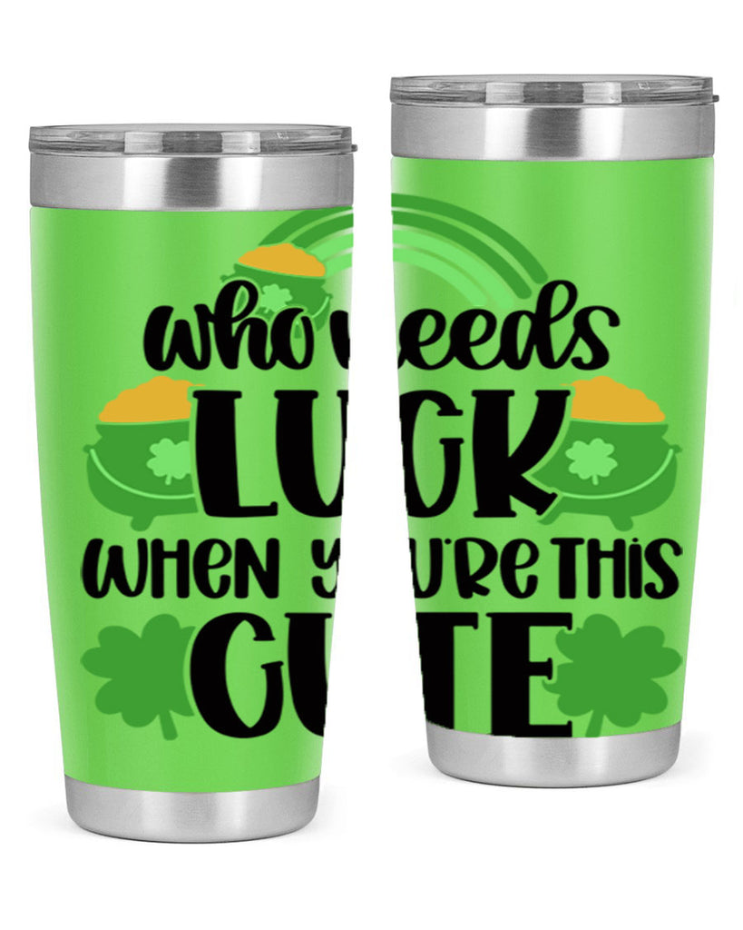Who Needs Luck When Youre This Cute Style 14#- St Patricks Day- Tumbler