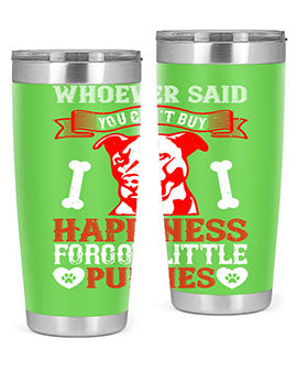 Whoever said you cant buy Happiness forgot little puppies Style 139#- dog- Tumbler