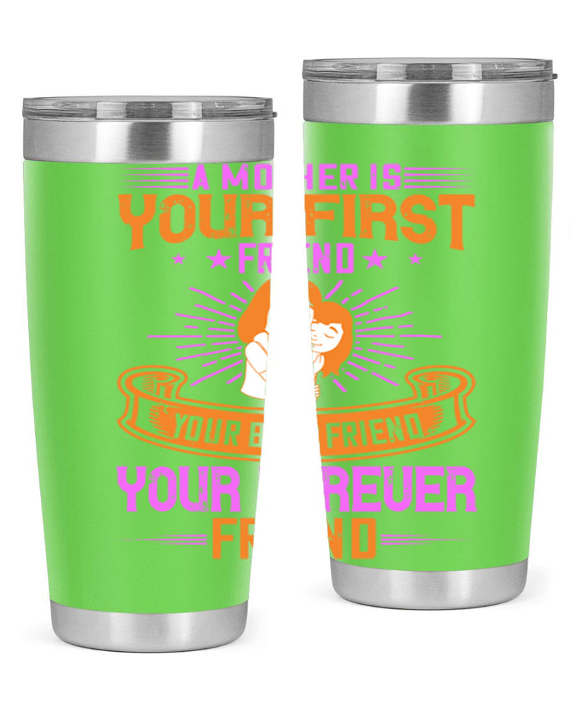 a mother is your first friend your best friend your forever friend 240#- mom- Tumbler
