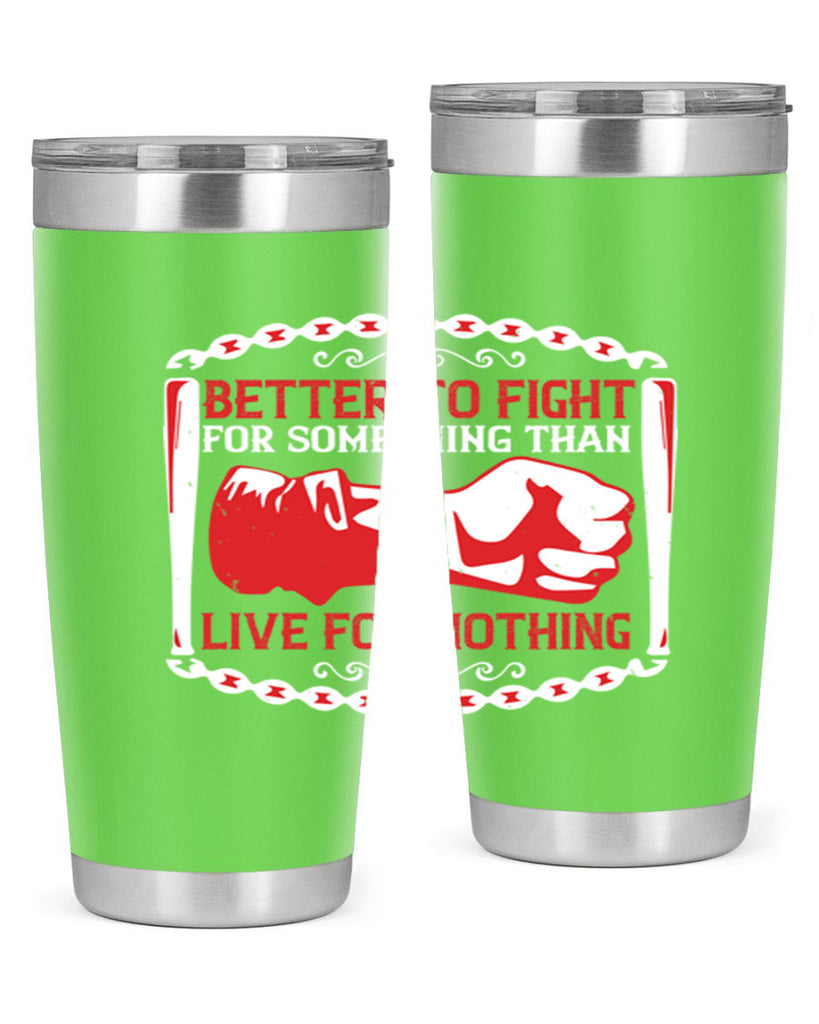 better to fight for some one than live for nothing Style 1#- Fourt Of July- Tumbler