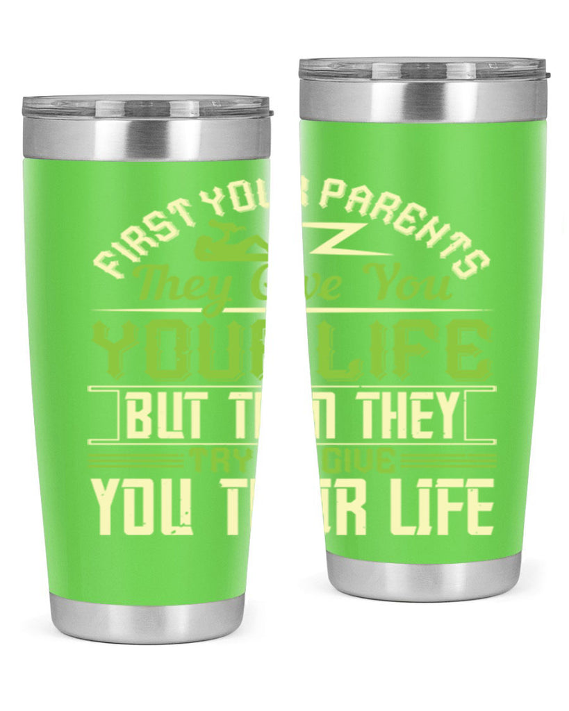 first your parents they give you your life but then they try to give you their life 48#- Parents Day- Tumbler