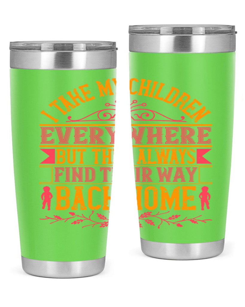i take my children everywhere but they always find their way back home 46#- Parents Day- Tumbler
