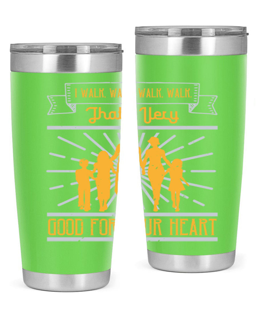 i walk walk walk walk thats very good for your heart 55#- walking- Tumbler
