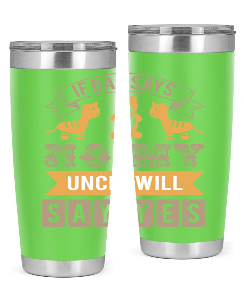 if dad says no my uncle will say yes Style 35#- baby shower- tumbler