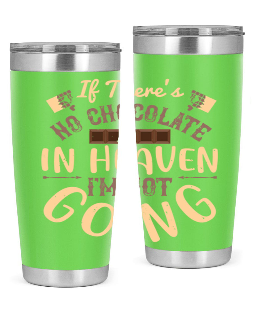 if theres no chocolate in heaven im not going 31#- chocolate- Tumbler