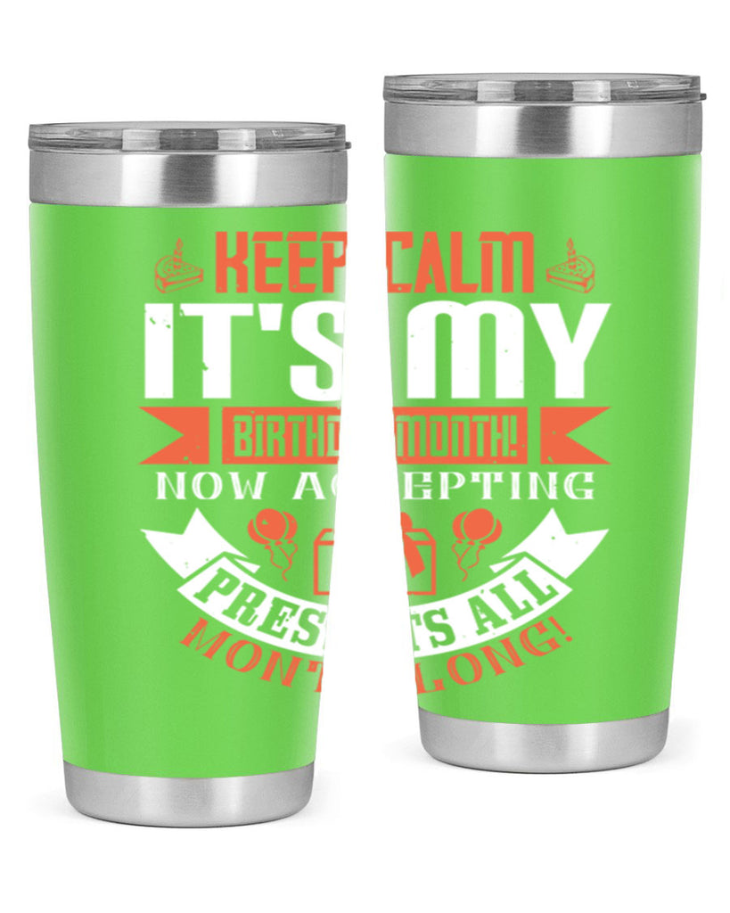 keep calm its my birthday month now accepting presents all month long Style 75#- birthday- tumbler