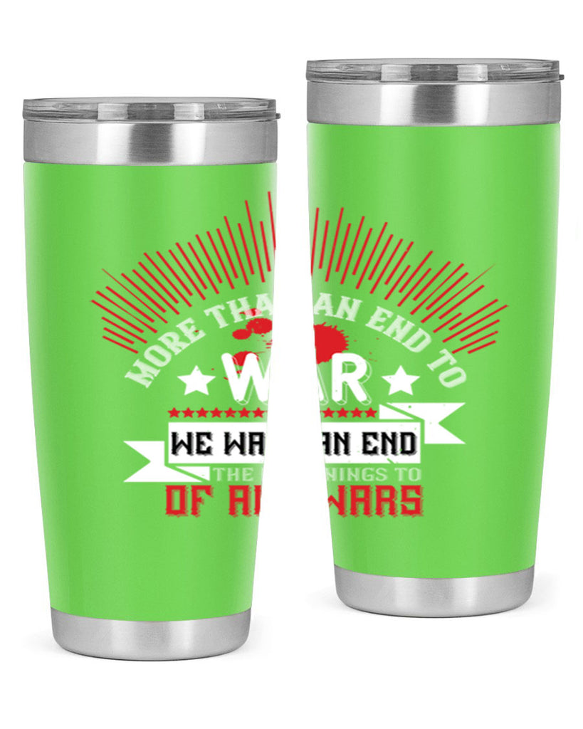 more than an end to war we want an end to the beginnings of all wars 46#- Veterns Day- Tumbler