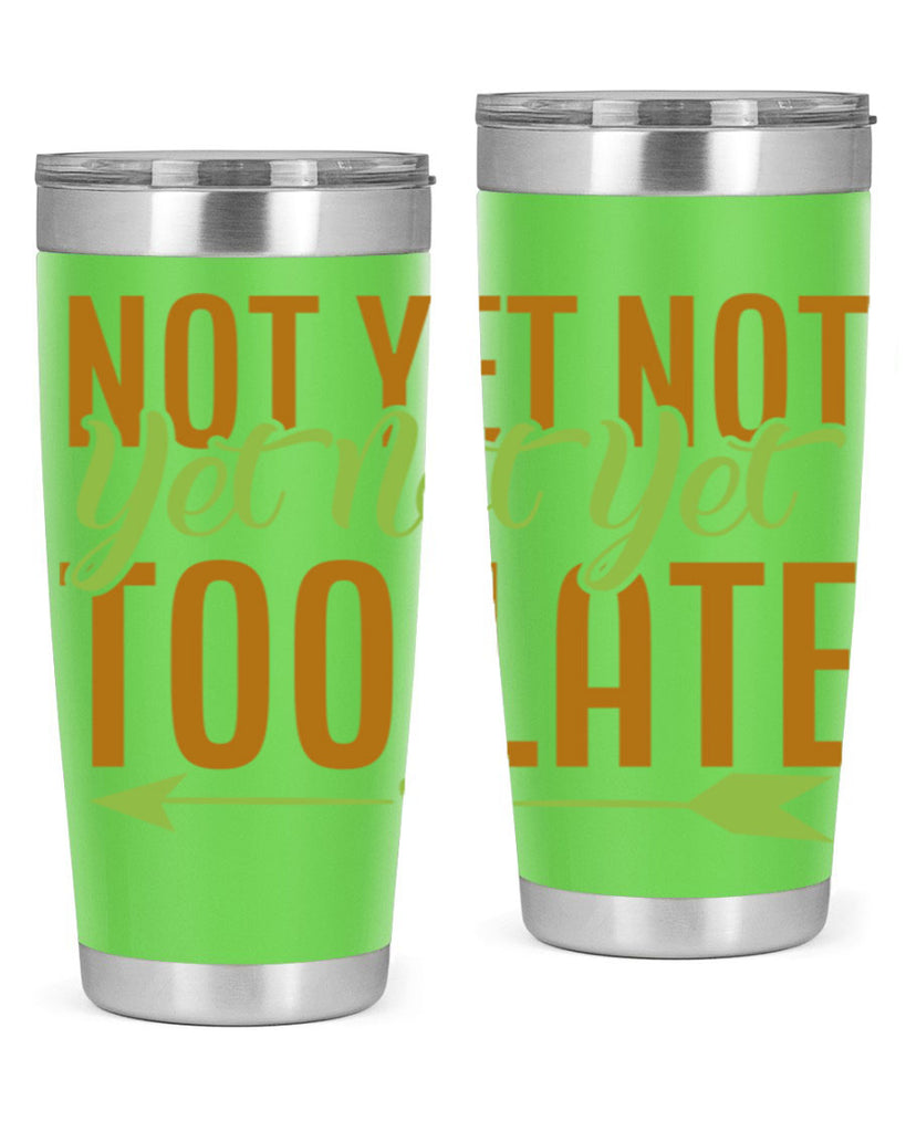 not yet not yet not yet too late 4#- avocado- Tumbler