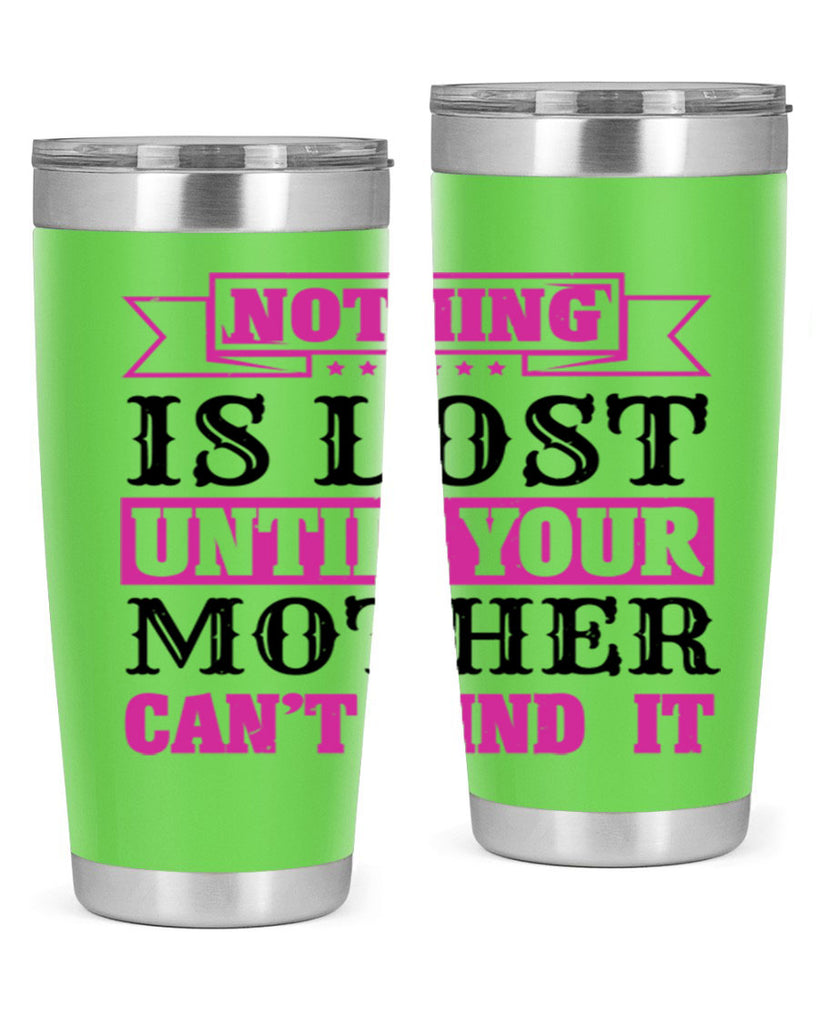 nothing is lost until your mother cant find it 32#- mothers day- Tumbler