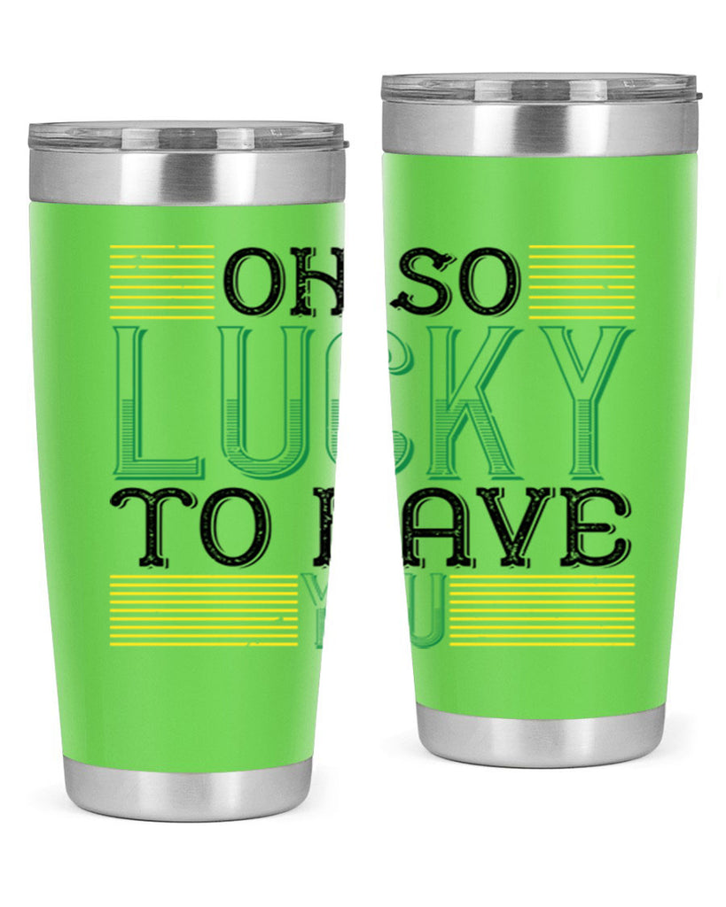 oh so lucky to have you Style 108#- St Patricks Day- Tumbler