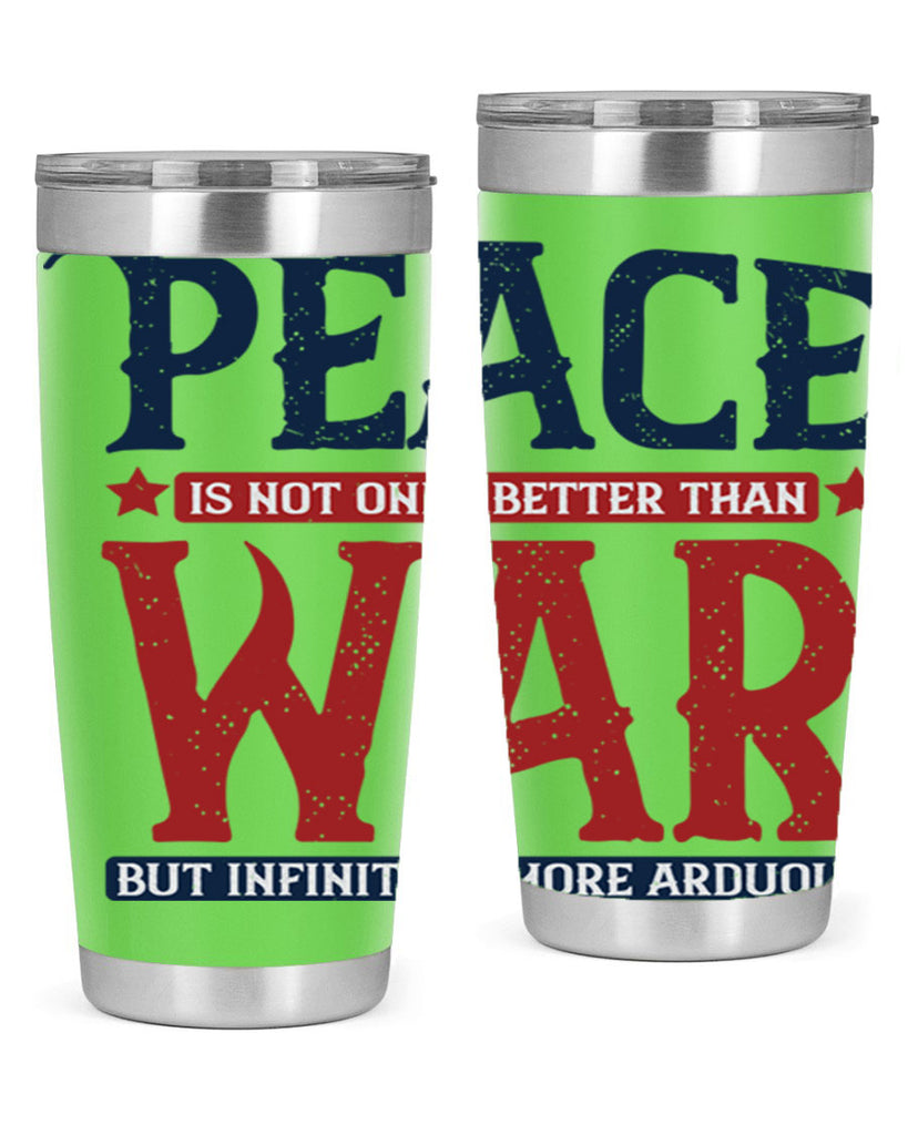 peace is not only better than war but infinitely more arduous 36#- Veterns Day- Tumbler
