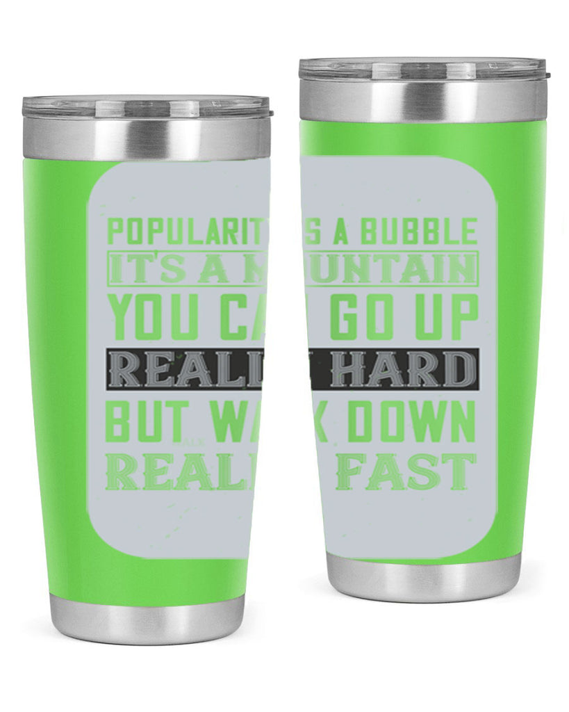 popularity is a bubble its a mountain you can go up really hard but walk down really fast 29#- walking- Tumbler