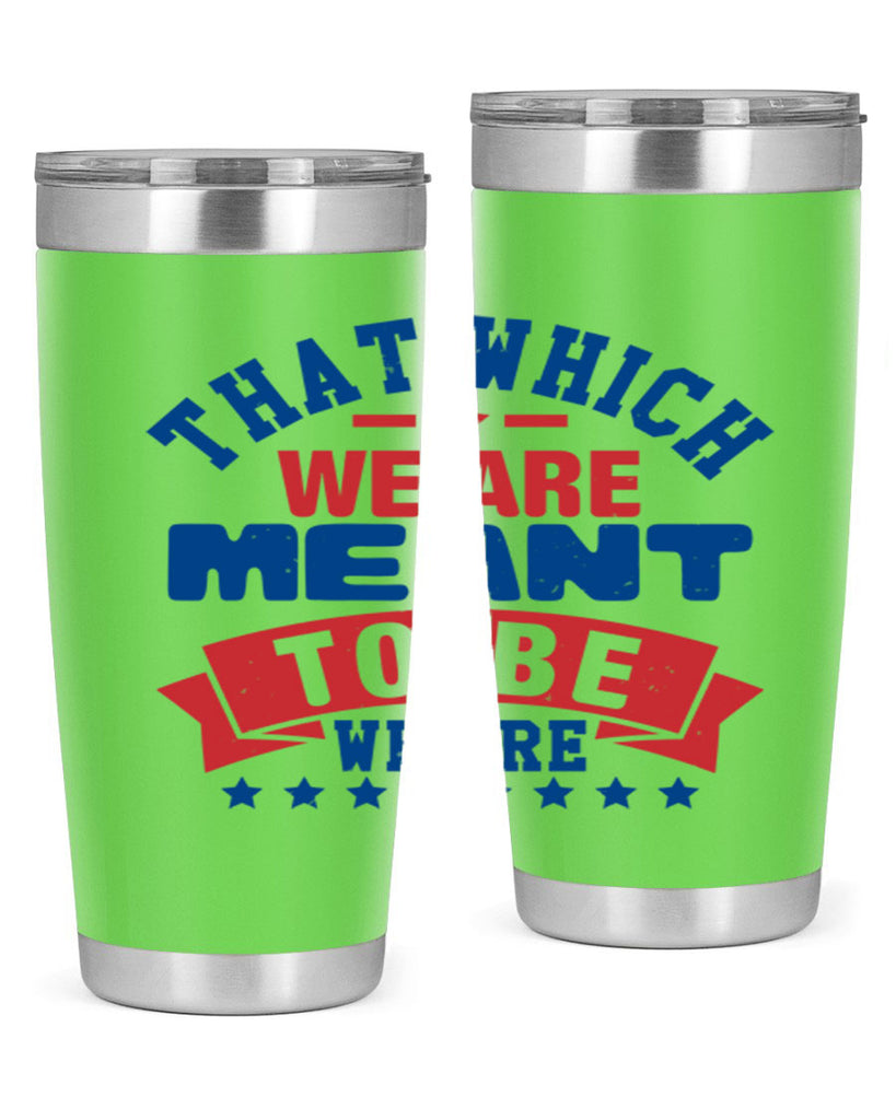 that which we are meant to be Style 39#- Fourt Of July- Tumbler