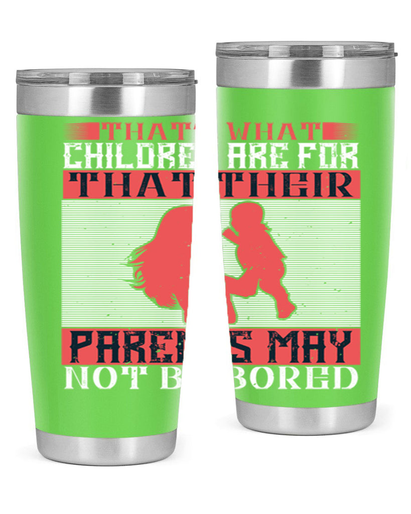that’s what children are for—that their parents may not be bored 21#- Parents Day- Tumbler