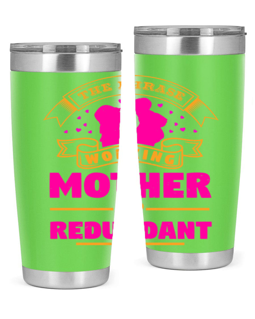 the phrase working mother is redundant 24#- mothers day- Tumbler
