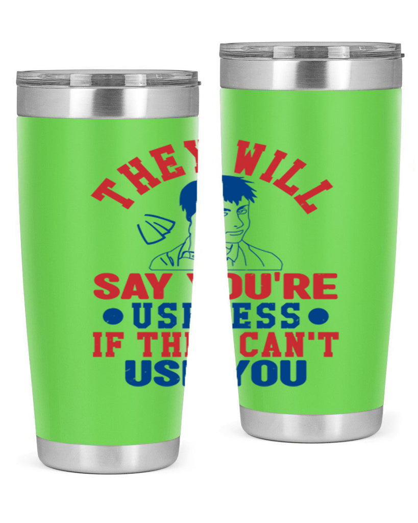 they will say youre useless Style 45#- Fourt Of July- Tumbler