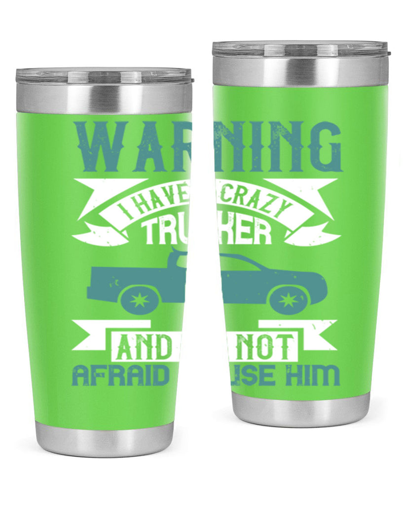 warning i have a crazy trucker and im not afraid to use him Style 9#- truck driver- tumbler