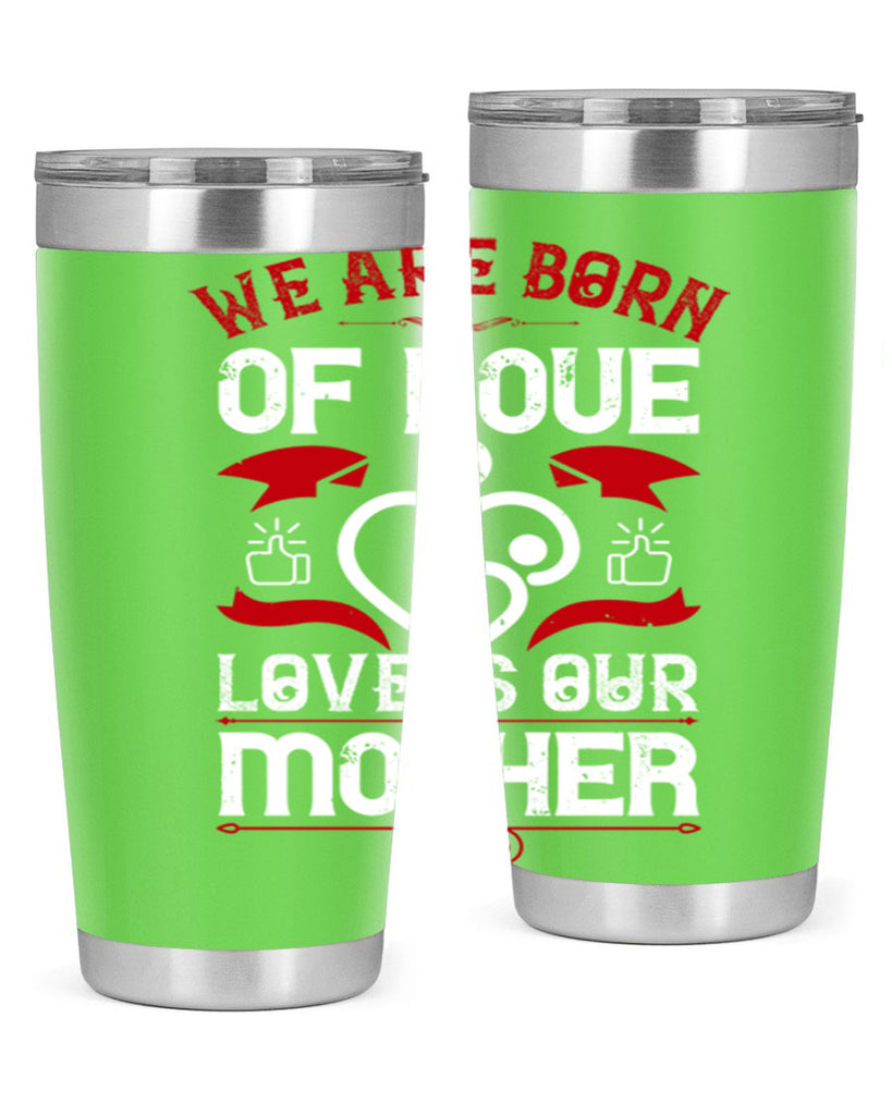 we are born of love 17#- mothers day- Tumbler