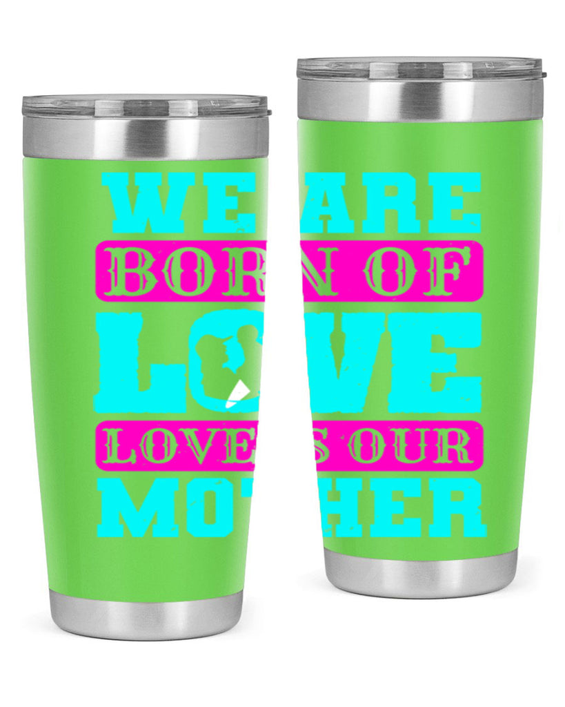 we are born of love love is our mother 14#- mothers day- Tumbler
