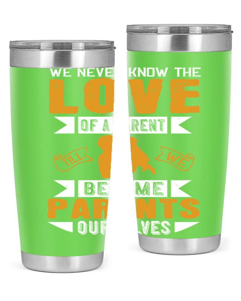 we never know the love of a parent till we become parents ourselves 149#- fathers day- Tumbler