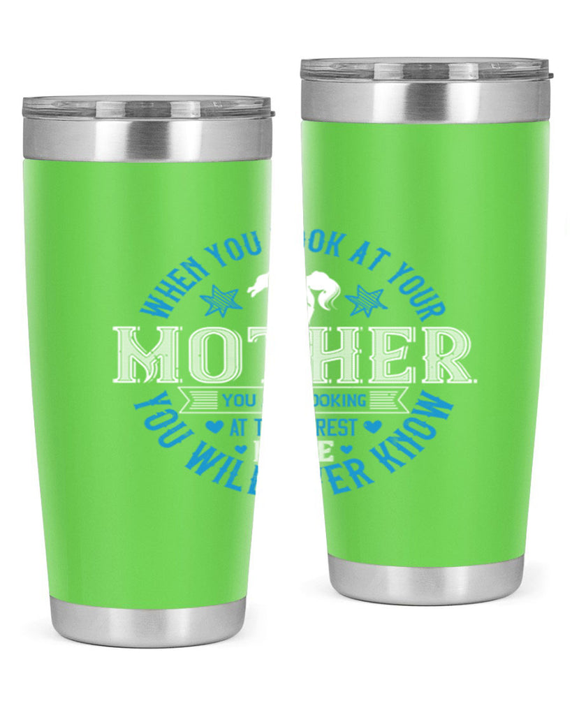 when you look at your mother 13#- mothers day- Tumbler
