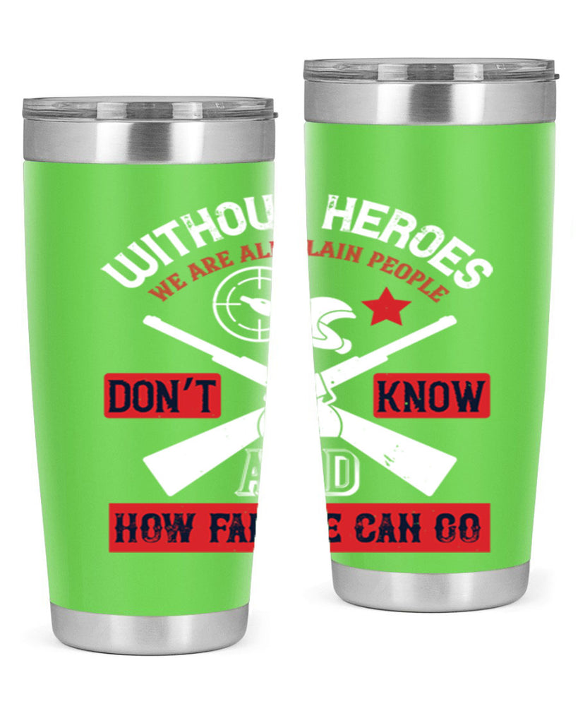 without heroes we are all plain people and don’t know how far we can go 2#- Veterns Day- Tumbler