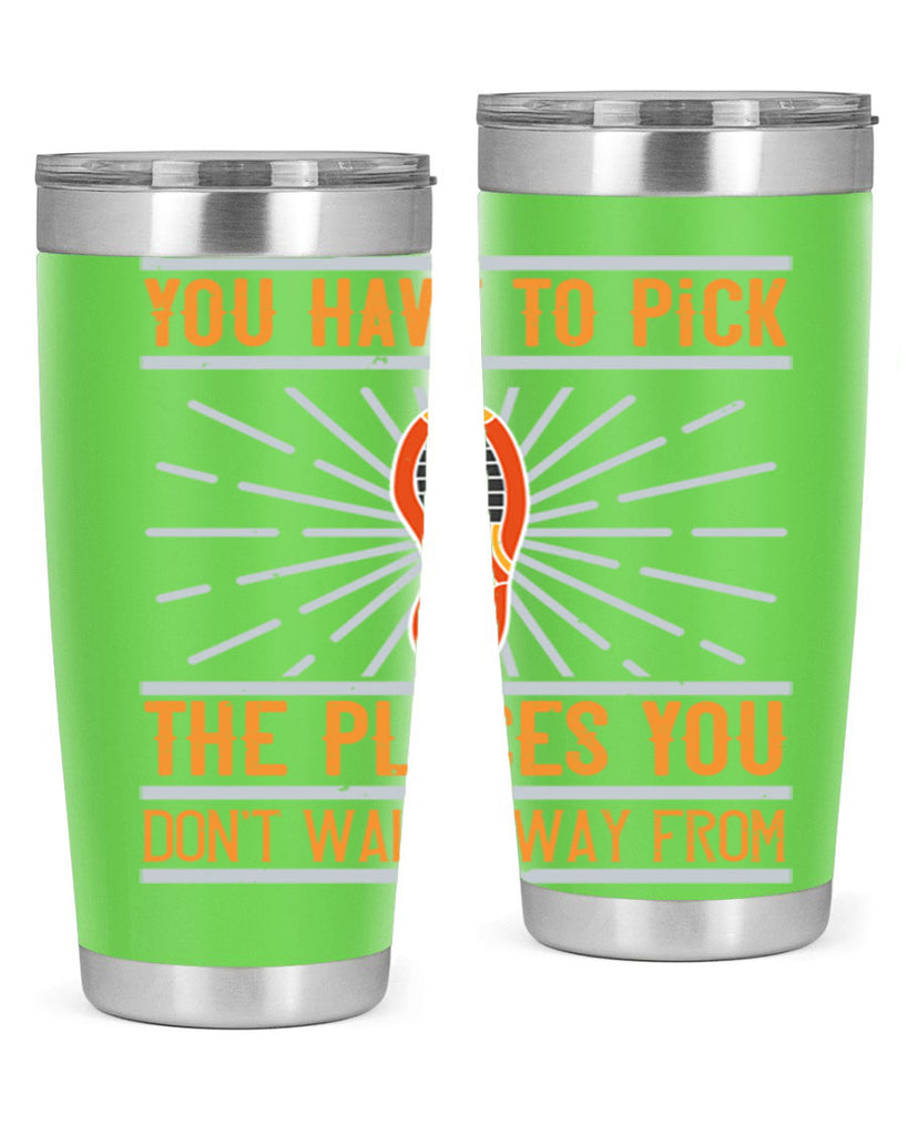 you have to pick the places you dont walk away from 1#- walking- Tumbler