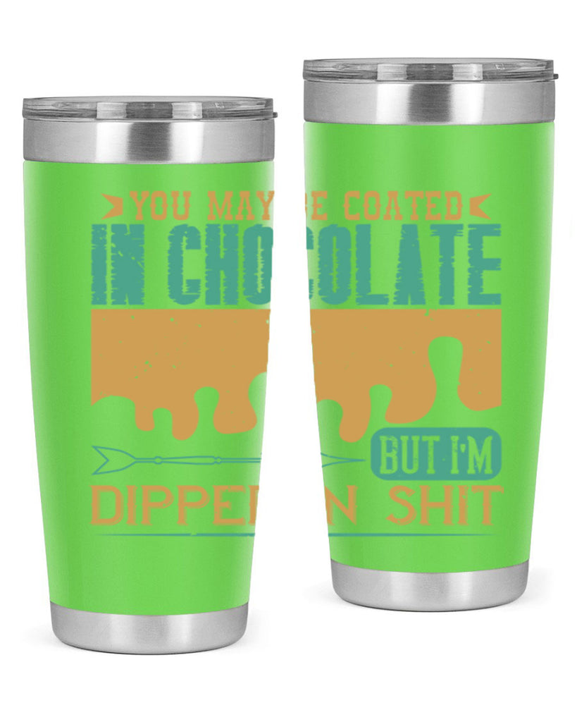 you may be coated in chocolate but im dipped in shit 8#- chocolate- Tumbler