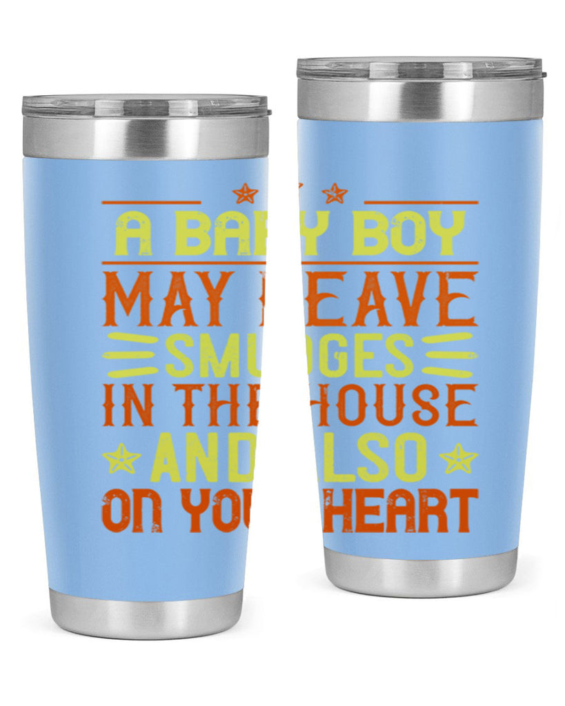 A baby boy may leave smudges in the house and also on your heart Style 150#- baby- tumbler