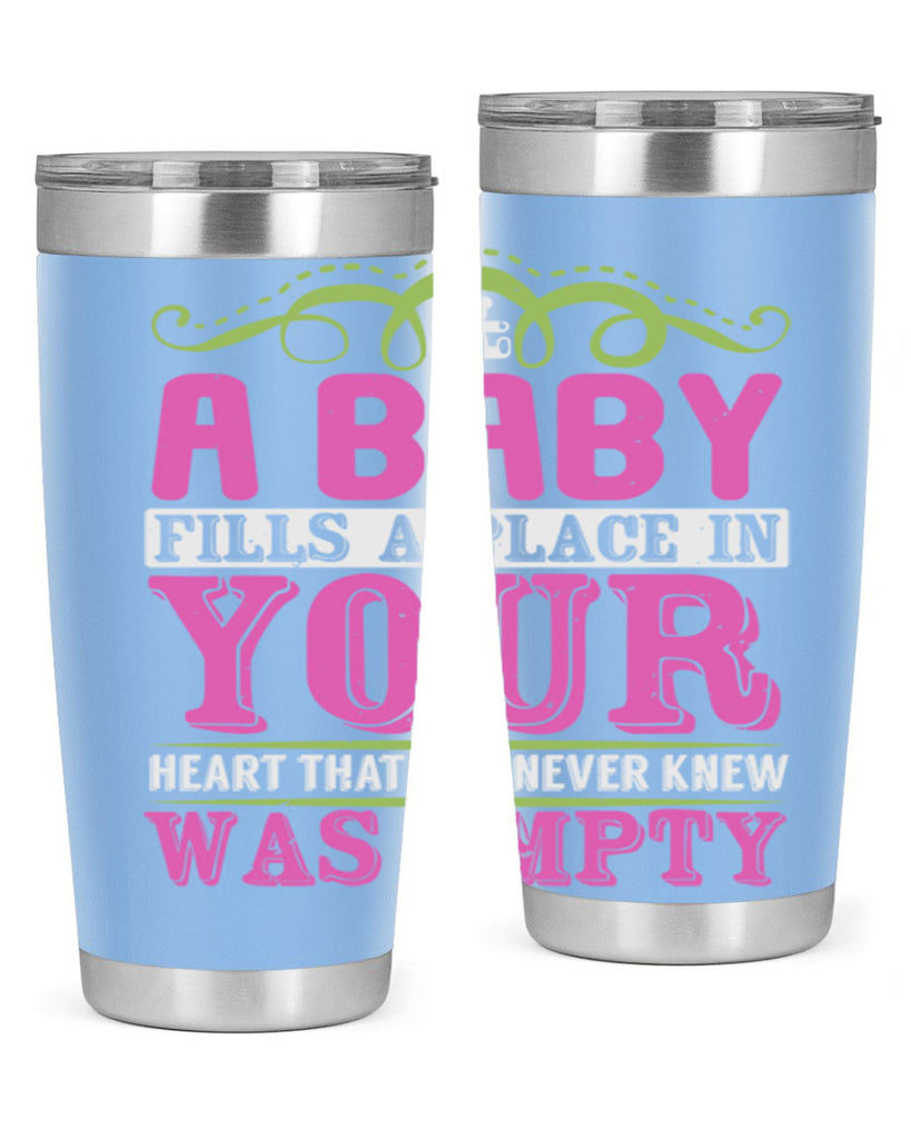 A baby fills A place in Your Heart that you never knew was empty Style 294#- baby- tumbler