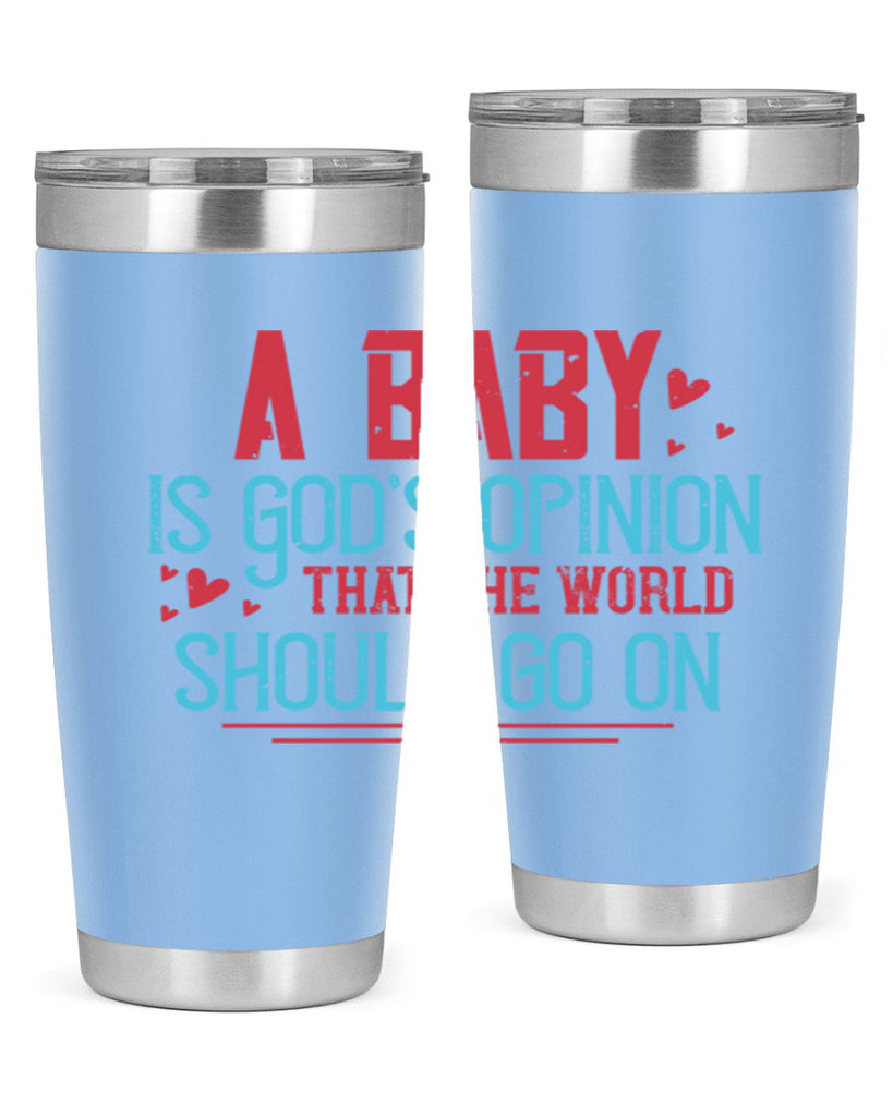 A baby is Gods opinion that the world should go on Style 9#- baby- Tumbler