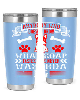 Anybody who doesn’t know what soap tastes like never washed a dog Style 154#- dog- Tumbler