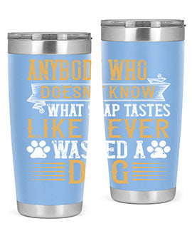 Anybody who doesn’t know what soap tastes like never washed a dog Style 176#- dog- Tumbler