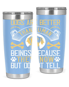 Dogs are better than human beings because they know but do not tell Style 49#- dog- Tumbler