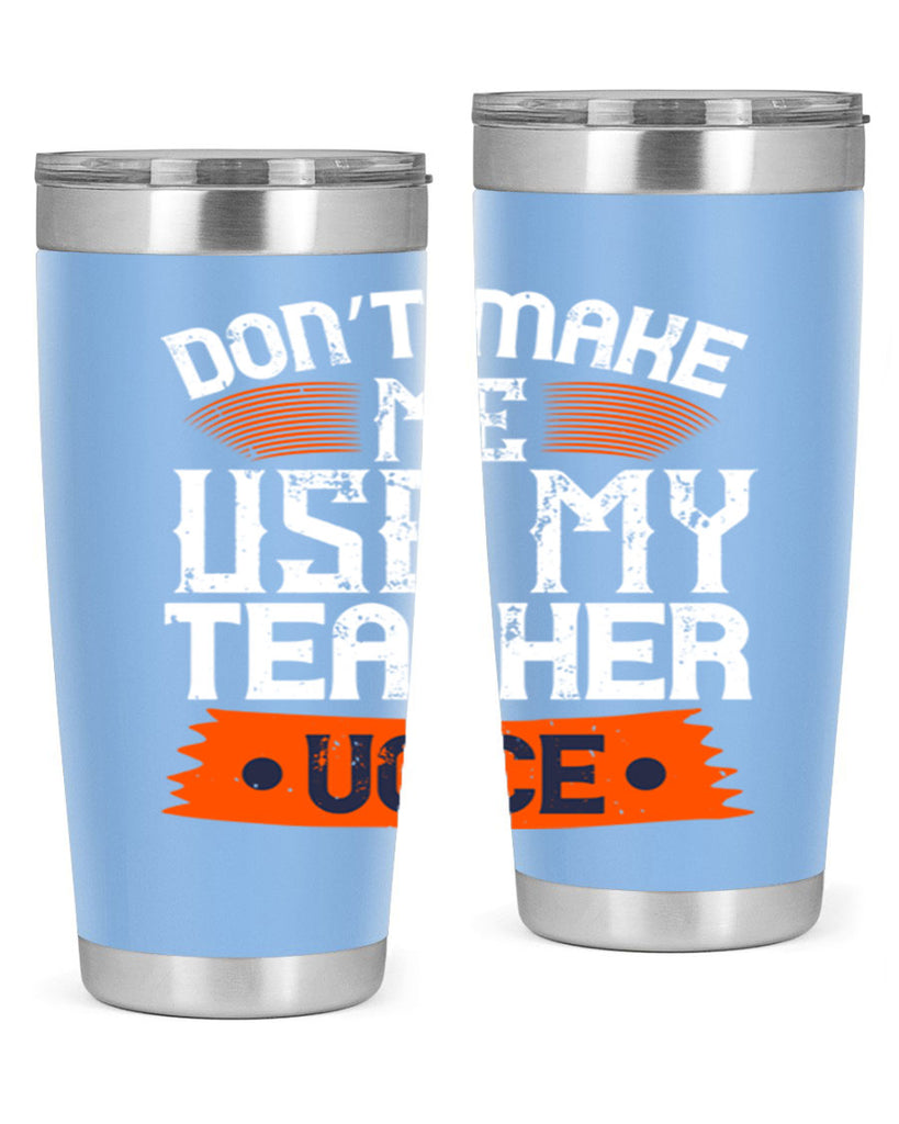 Don’t make me use my teacher voice Style 107#- teacher- tumbler