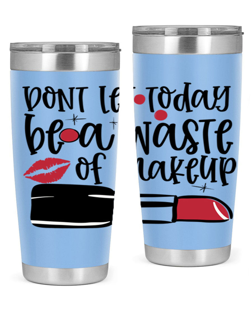 Dont let today be a waste of makeup design Style 239#- make up- Tumbler