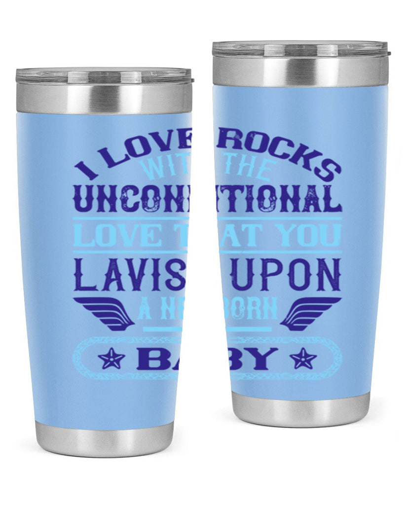 I love rocks with the unconditional love that you lavish upon a newborn baby Style 117#- baby- tumbler