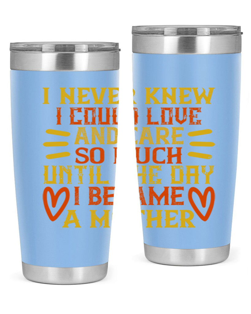 I never knew I could love and care so much until the day I became a mother Style 116#- baby- tumbler