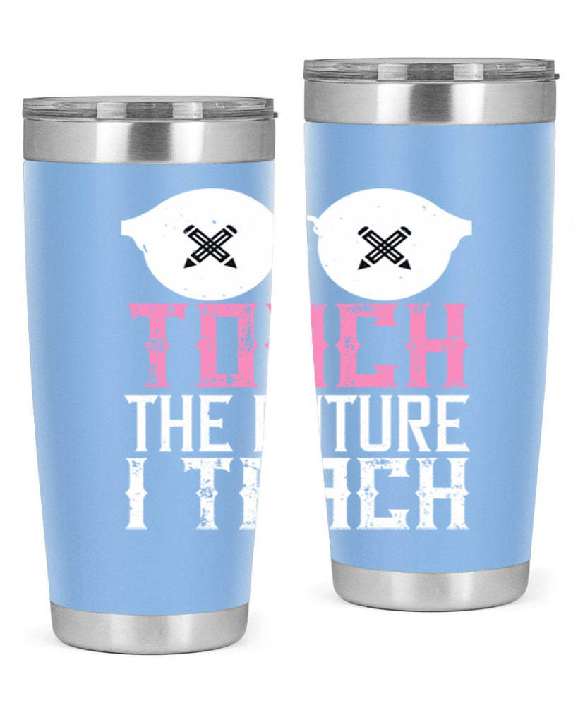I touch the future I teach Style 101#- teacher- tumbler