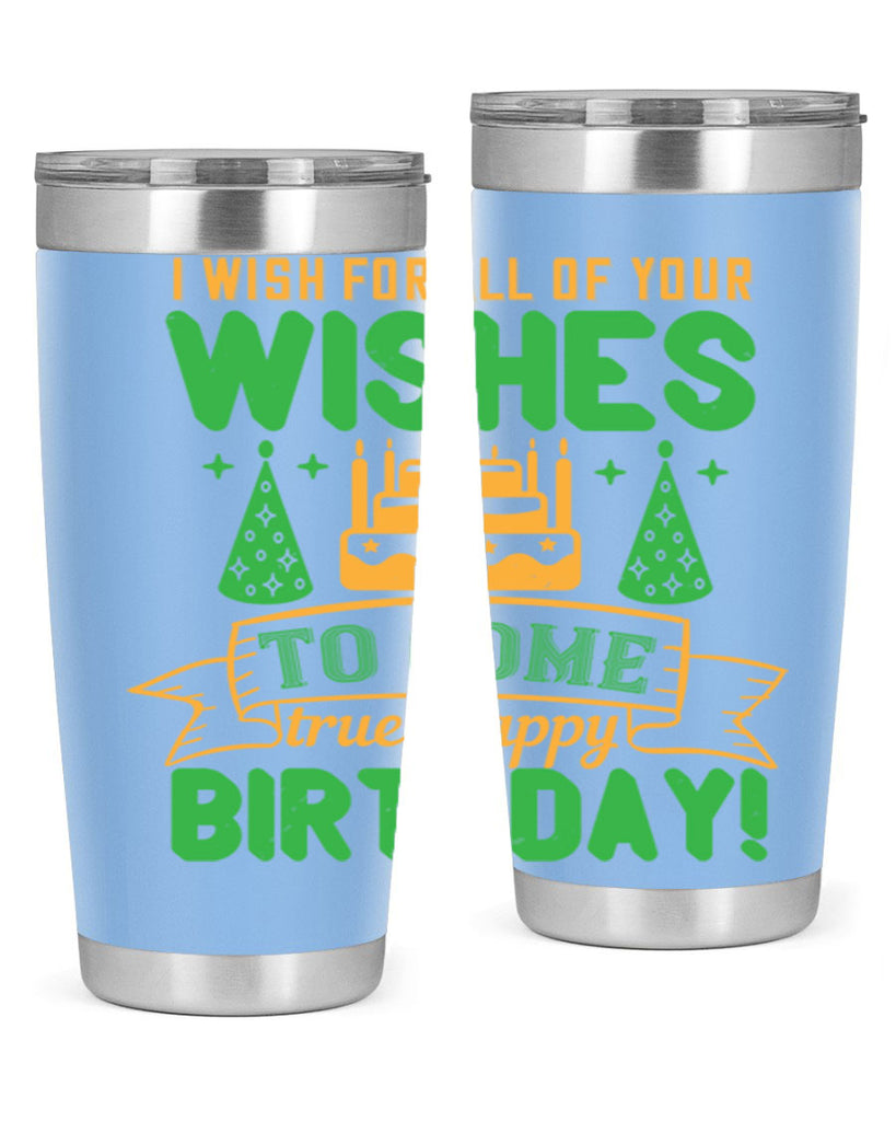 I wish for all of your wishes to come true Happy birthday Style 72#- birthday- tumbler