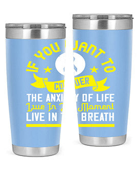 If you want to conquer the anxiety of life live in the moment live in the breath Style 41#- self awareness- Tumbler