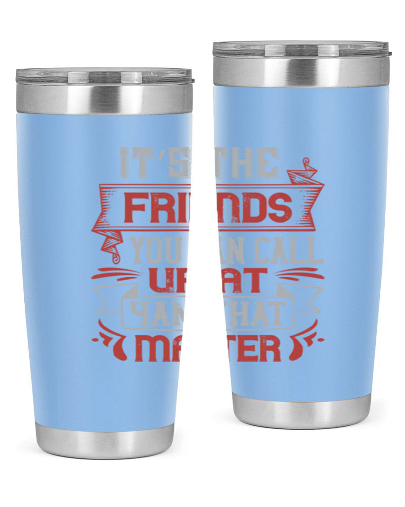 It’s the friends you can call up at am that matter Style 75#- Best Friend- Tumbler