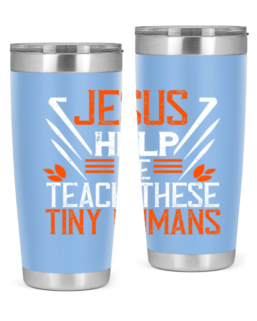 JESUS HELP ME TEACH THESE TINY HUMANS Style 96#- teacher- tumbler