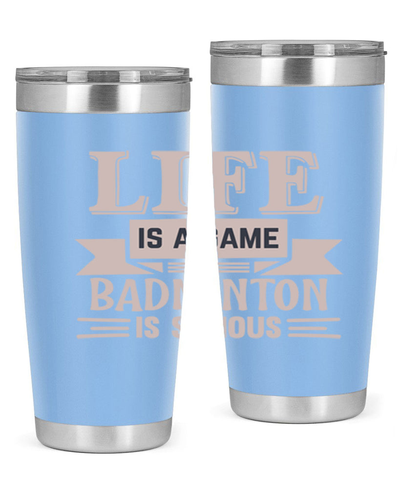 LIFE is a game BADMINTON is serious 904#- badminton- Tumbler
