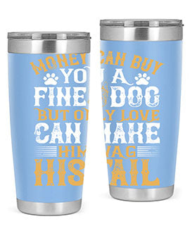 Money can buy you a fine dog but only love can make him wag his tail Style 180#- dog- Tumbler