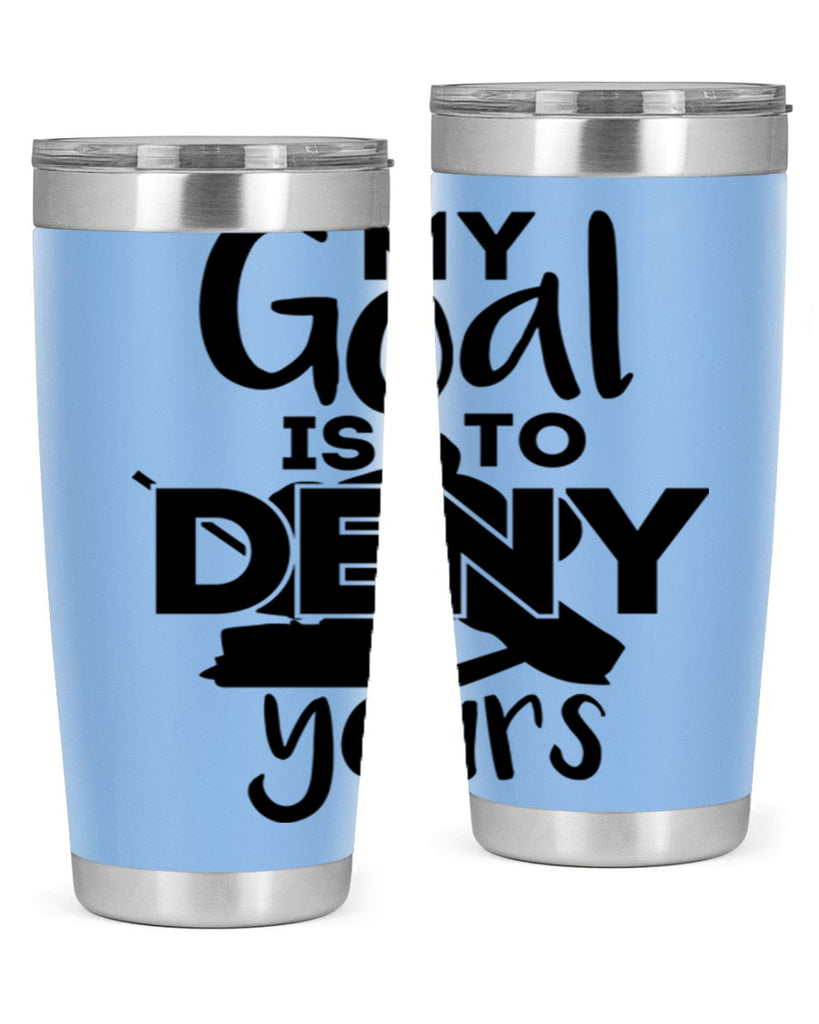 My goal is to deny yours 645#- hockey- Tumbler
