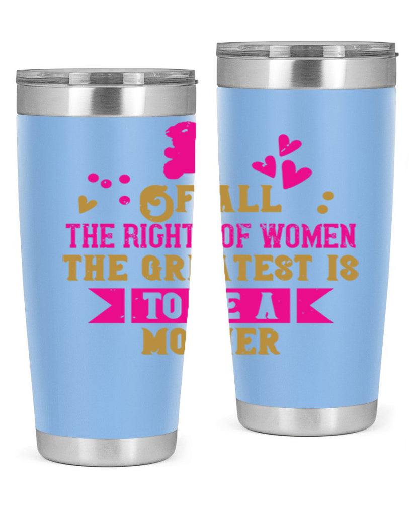 Of all the rights of women the greatest is to be a mother Style 21#- baby- Tumbler