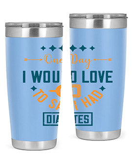 One Day I Would Love To Say I Had Diabetes Style 16#- diabetes- Tumbler