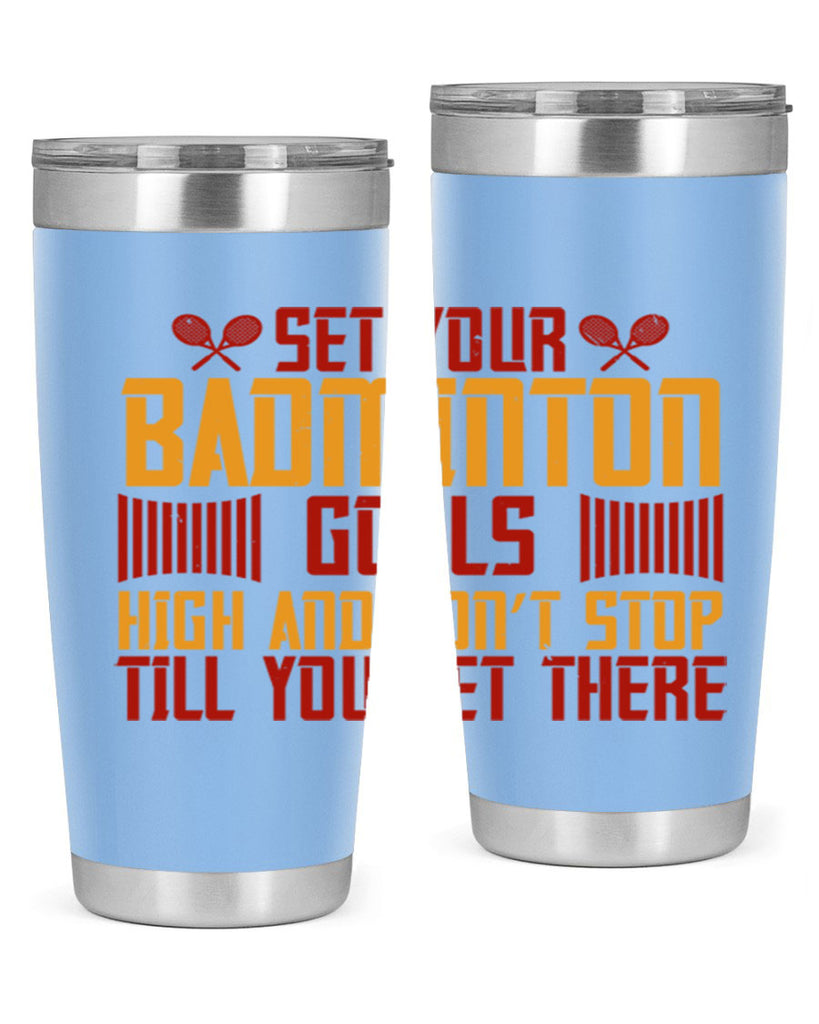 Set your badminton goals high and don’t stop till you get there 1873#- badminton- Tumbler